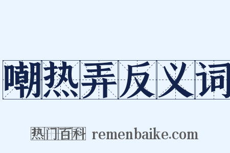 嘲热弄反义词是什么意思的图片